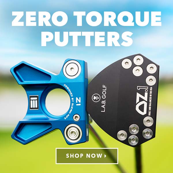 	Zero Torque Putters    