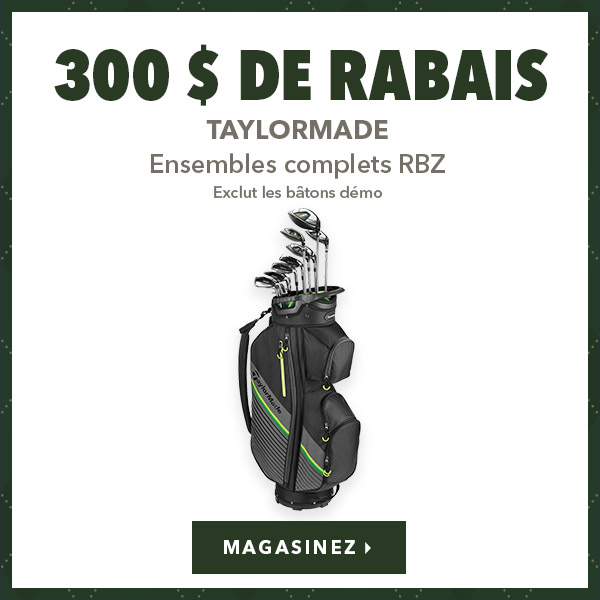 Frsembles complets TaylorMade RBZ – 300 $ de rabais